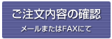 ご注文内容の確認（メールまたはFAXにて）